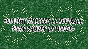 Weplaygreen : "on veut utiliser le football pour sauver le monde"